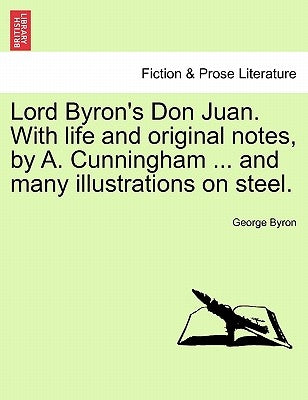 Lord Byron's Don Juan. With life and original notes, by A. Cunningham ... and many illustrations on steel. Complete Edition by Byron, George
