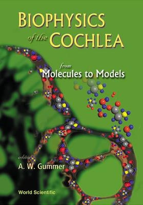 Biophysics of the Cochlea: From Molecules to Models - Proceedings of the International Symposium by Gummer, Anthony W.