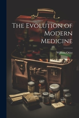 The Evolution of Modern Medicine by Osler, William