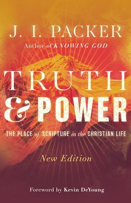 Truth and Power: The Place of Scripture in the Christian Life by Packer, J. I.
