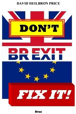 Don't Brexit, Fix it! by Price, David Heilbron
