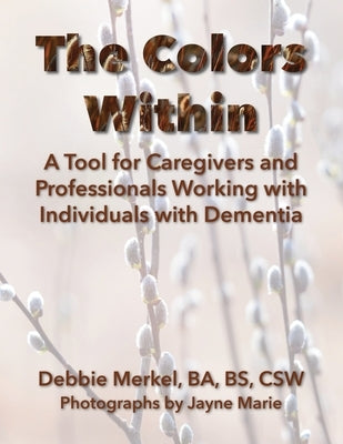 The Colors Within: A Tool for Caregivers and Professionals Working with Individuals with Dementia by Merkel, Debbie