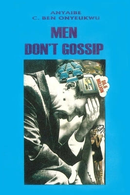 Men Don't Gossip by Anyaibe, Ben C. Onyeukwu