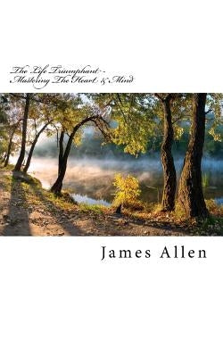 The Life Triumphant - Mastering the Heart & Mind: Original Unedited Edition by Smith, Dallas M.