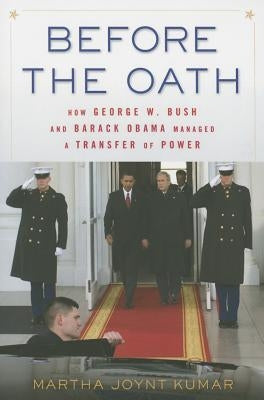 Before the Oath: How George W. Bush and Barack Obama Managed a Transfer of Power by Kumar, Martha Joynt