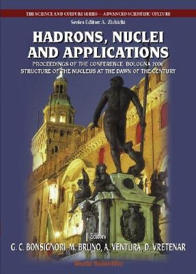 Hadrons, Nuclei and Applications, Procs of the Conf Bologna 2000: Structure of the Nucleus at the Dawn of the Century (Vol 3) by Bonsignori, Giovanni C.
