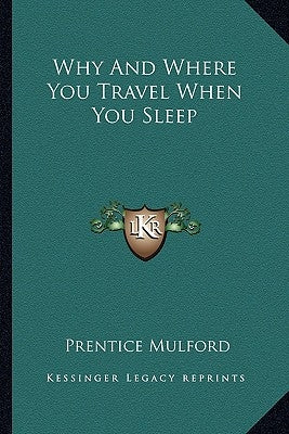 Why And Where You Travel When You Sleep by Mulford, Prentice