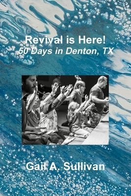 Revival is Here! 50 Days in Denton, TX by Sullivan, Gail a.