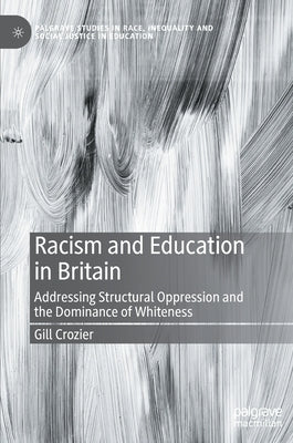 Racism and Education in Britain: Addressing Structural Oppression and the Dominance of Whiteness by Crozier, Gill