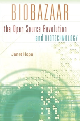 Biobazaar: The Open Source Revolution and Biotechnology by Hope, Janet