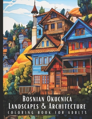Bosnian Okucnica Landscapes & Architecture Coloring Book for Adults: Beautiful Nature Landscapes Sceneries and Foreign Buildings Coloring Book for Adu by Palette, Artful