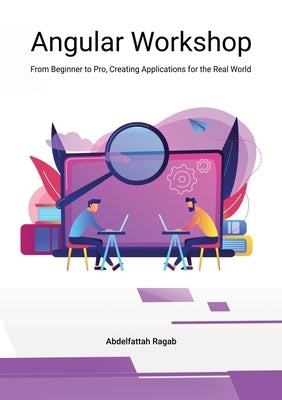 Angular Workshop: From Beginner to Pro, Creating Applications for the Real World by Ragab, Abdelfattah