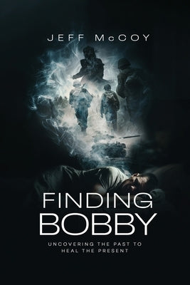 Finding Bobby: Uncovering the Past to Heal the Present by McCoy, Jeff
