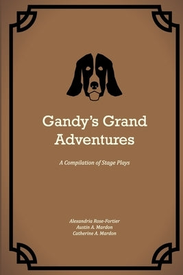 Gandy's Grand Adventures: A Compilation of Stage Plays by Rose-Fortier, Alexandria