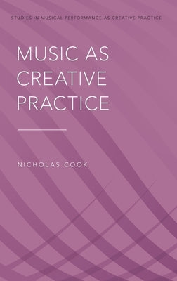 Music as Creative Practice by Cook, Nicholas