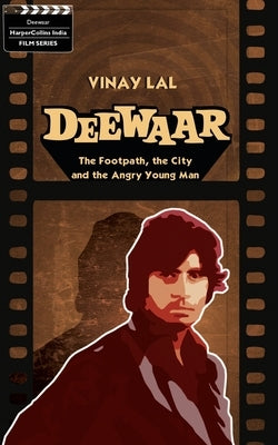 Deewar: The Foothpath, The City And The Angry Young Man by Lal, Vinay