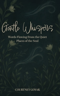 Gentle Whispers: Words Flowing From the Quiet Places of the Soul by Goyak, Courtney