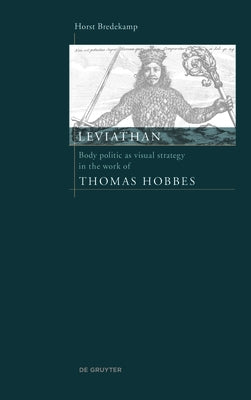 Leviathan: Body Politic as Visual Strategy in the Work of Thomas Hobbes by Bredekamp, Horst
