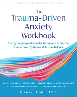 Trauma-Driven Anxiety Workbook: Energy Tapping and Somatic Techniques to Soothe Your Nervous System and Restore Balance by Straus, Hillary