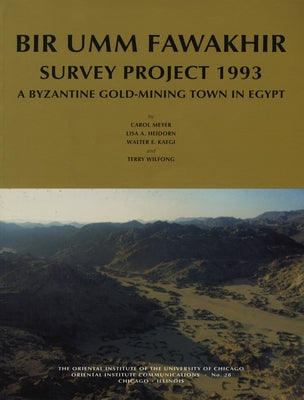 Bir Umm Fawakhir Survey Project 1993: A Byzantine Gold-Mining Town in Egypt by Heidorn, Lisa A.