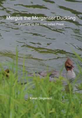 Mergus the Merganser Duckling: A journey up the River called Priest by Dingerson, Karen