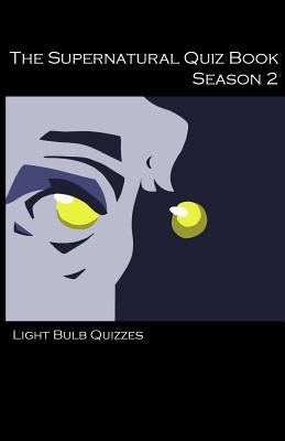 The Supernatural Quiz Book Season 2: 500 Questions and Answers on Supernatural Season 2 by Quizzes, Light Bulb