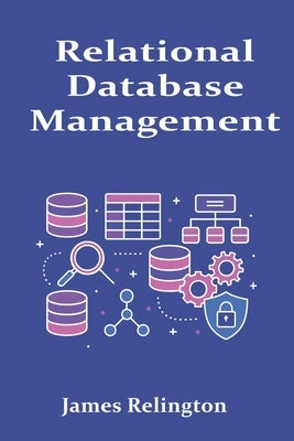 Relational Database Management: Design, Transactions, and Monitoring by Relington, James