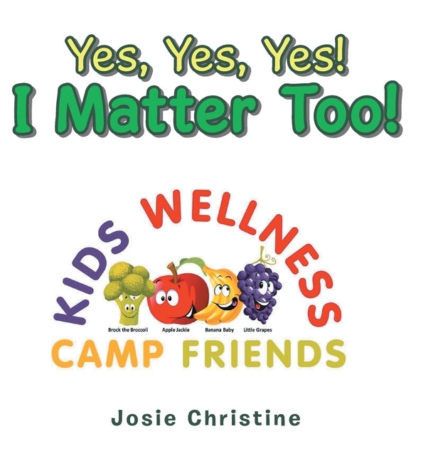 Yes, Yes, Yes! I Matter Too!: Kids Wellness Camp by Christine, Josie
