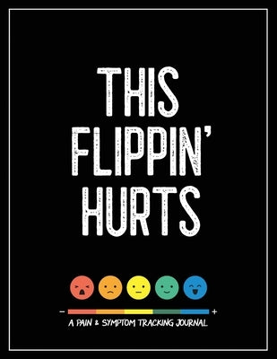 This Flippin' Hurts: A Pain & Symptom Tracking Journal for Chronic Pain & Illness (Large Edition - 8.5 x 11 and 6 months of tracking) by Press, Wellness Warrior