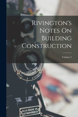 Rivington's Notes On Building Construction; Volume 2 by Anonymous