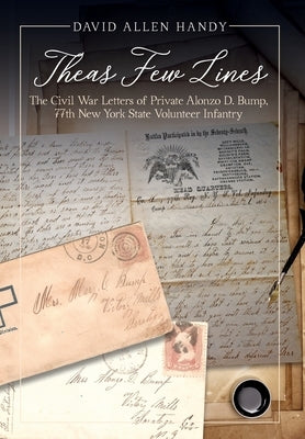 Theas Few Lines: The Civil War Letters of Private Alonzo D. Bump, 77th New York State Volunteer Infantry by Handy, David Allen