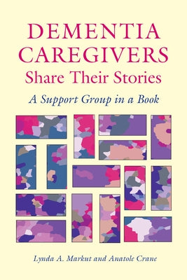 Dementia Caregivers Share Their Stories: A Support Group in a Book by Markut, Lynda a.
