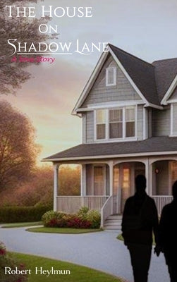 The House on Shadow Lane: A Love Story by Heylmun, Robert