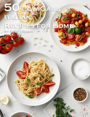 50 Low-Carb Italian Cuisine Recipes for Home by Johnson, Kelly