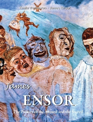 James Ensor: The Painter of the Absurd and the Sacred by Verhaeren, Émile