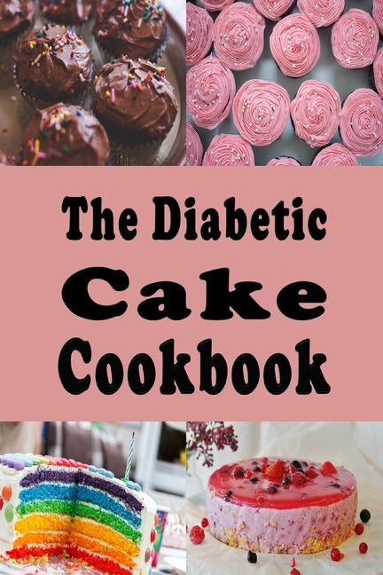 The Diabetic Cake Cookbook: Sugar Free Cake Recipes for People With Diabetes by Sommers, Laura