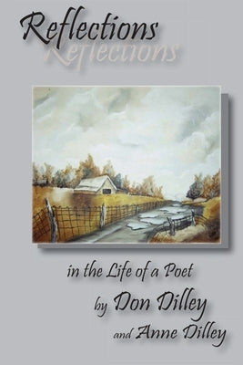 Reflections in the Life of a Poet by Dilley, Don And Anne