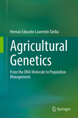 Agricultural Genetics: From the DNA Molecule to Population Management by Laurentin Táriba, Hernán Eduardo