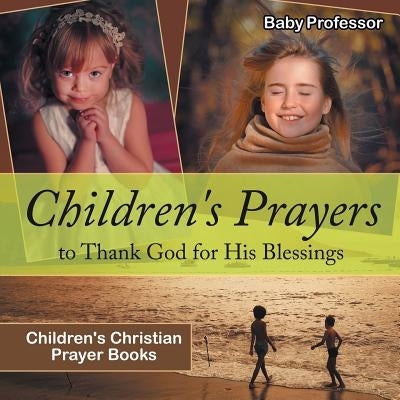 Children's Prayers to Thank God for His Blessings - Children's Christian Prayer Books by Baby Professor