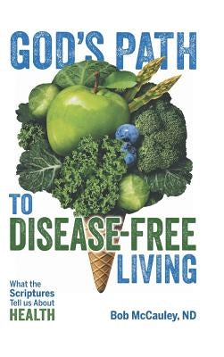 God's Path to Disease-Free Living: What the Scriptures Tell Us About Health by McCauley Nd, Bob