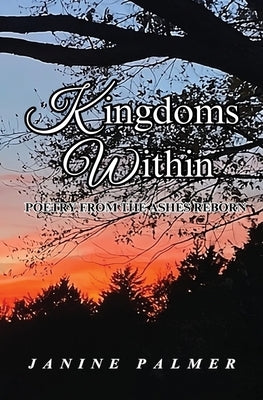Kingdoms Within - Poetry from the Ashes Reborn by Palmer, Janine