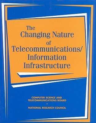 The Changing Nature of Telecommunications/ Information Infrastructure by National Research Council