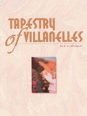 Tapestry of Villanelles by Almaguer, E. E.