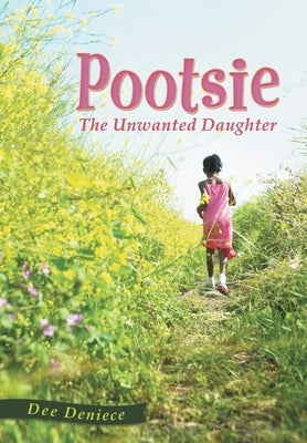 Pootsie: The Unwanted Daughter by Deniece, Dee