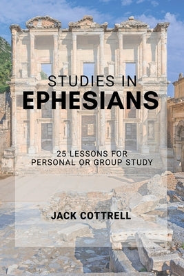 Studies in Ephesians: 25 Lessons for Group or Personal Study by Cottrell, Jack
