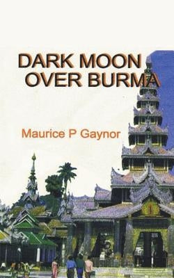 Dark Moon Over Burma by Gaynor, Maurice