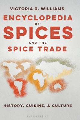 Encyclopedia of Spices and the Spice Trade: History, Cuisine, and Culture by Williams, Victoria R.
