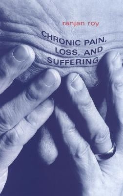 Chronic Pain, Loss, and Suffering: A Clinical Perspective by Roy, Ranjan