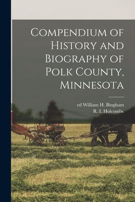 Compendium of History and Biography of Polk County, Minnesota by Holcombe, R. 1845-1916