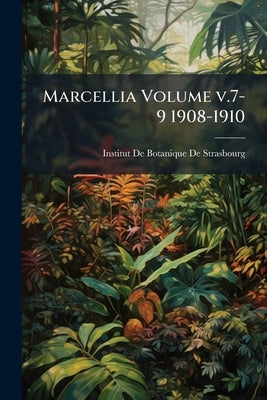 Marcellia Volume v.7-9 1908-1910 by Institut de Botanique de Strasbourg